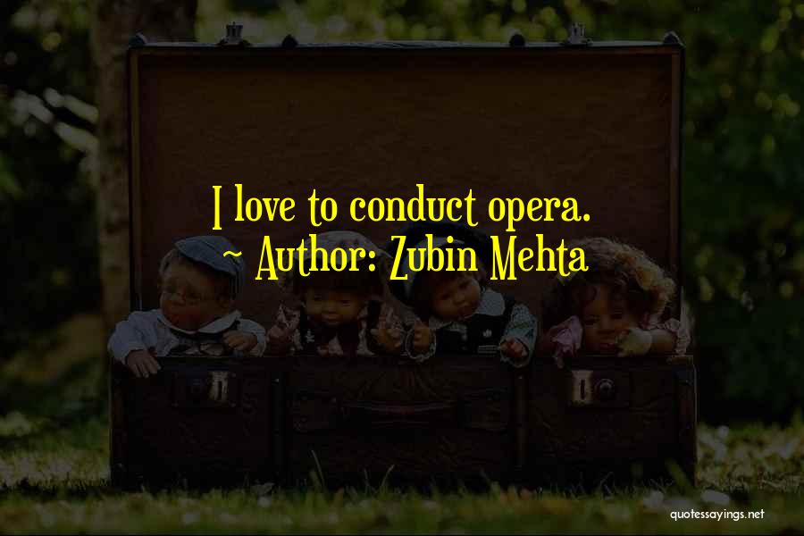Zubin Mehta Quotes: I Love To Conduct Opera.