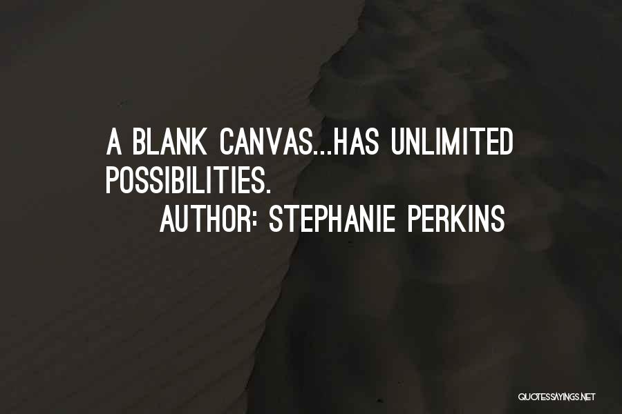Stephanie Perkins Quotes: A Blank Canvas...has Unlimited Possibilities.