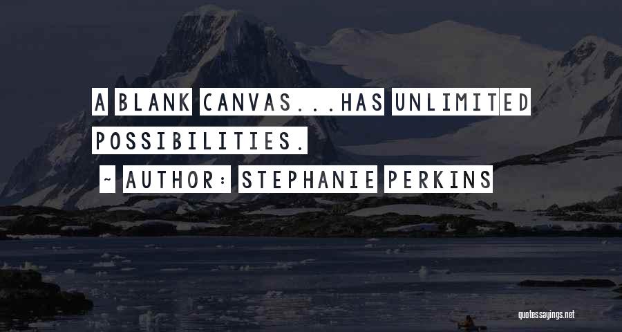 Stephanie Perkins Quotes: A Blank Canvas...has Unlimited Possibilities.