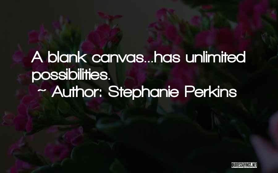 Stephanie Perkins Quotes: A Blank Canvas...has Unlimited Possibilities.