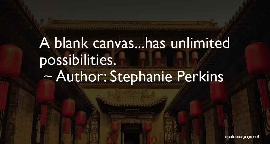 Stephanie Perkins Quotes: A Blank Canvas...has Unlimited Possibilities.