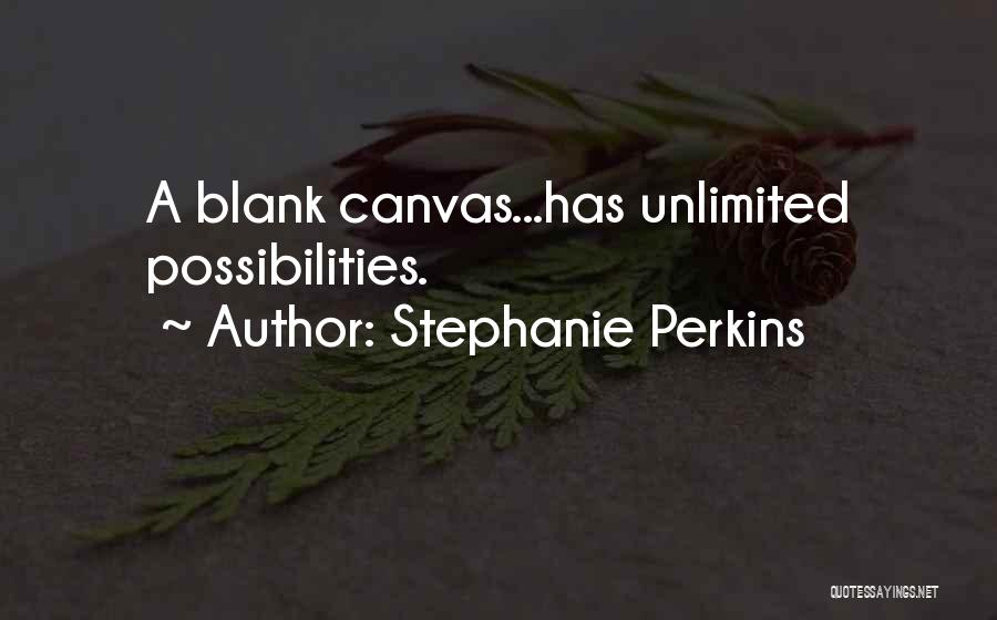 Stephanie Perkins Quotes: A Blank Canvas...has Unlimited Possibilities.