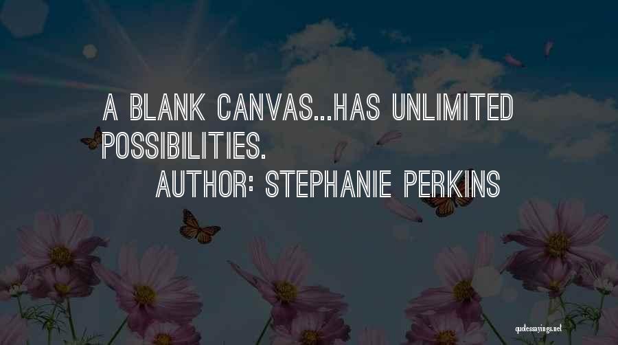 Stephanie Perkins Quotes: A Blank Canvas...has Unlimited Possibilities.