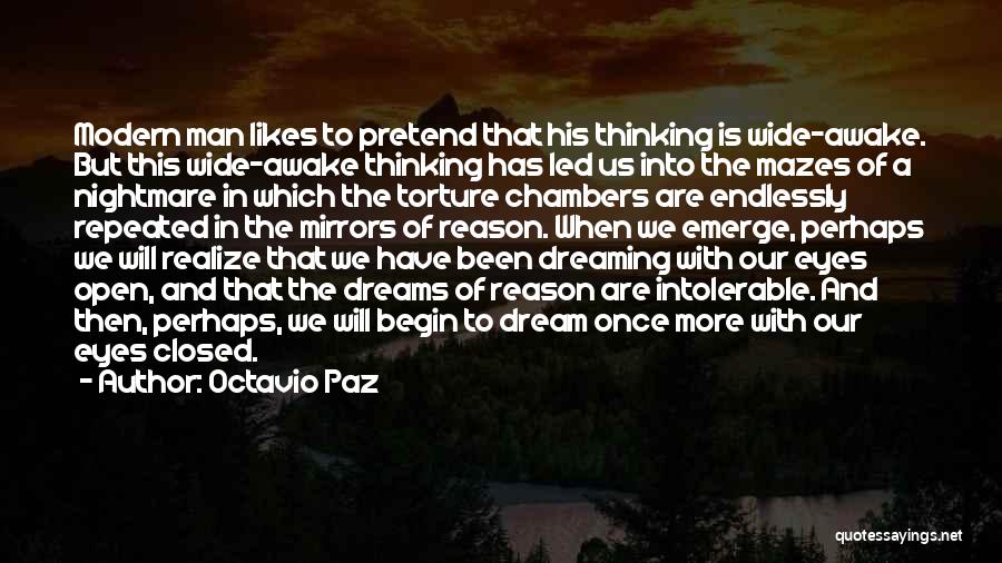 Octavio Paz Quotes: Modern Man Likes To Pretend That His Thinking Is Wide-awake. But This Wide-awake Thinking Has Led Us Into The Mazes