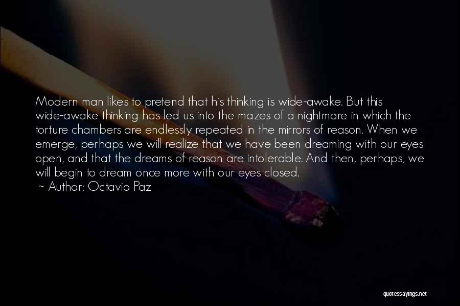 Octavio Paz Quotes: Modern Man Likes To Pretend That His Thinking Is Wide-awake. But This Wide-awake Thinking Has Led Us Into The Mazes