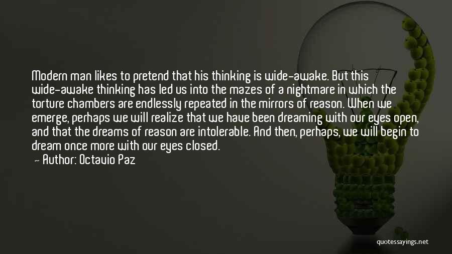 Octavio Paz Quotes: Modern Man Likes To Pretend That His Thinking Is Wide-awake. But This Wide-awake Thinking Has Led Us Into The Mazes
