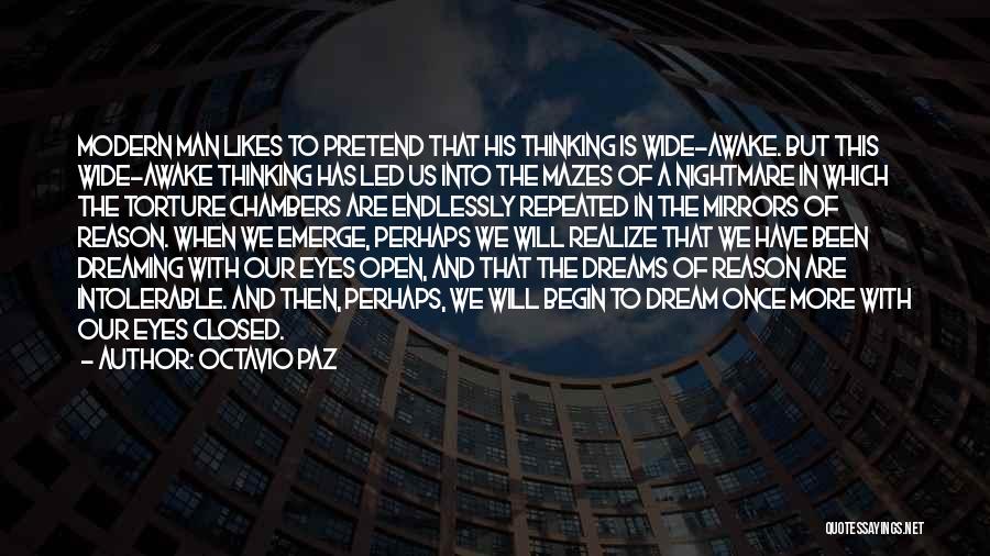 Octavio Paz Quotes: Modern Man Likes To Pretend That His Thinking Is Wide-awake. But This Wide-awake Thinking Has Led Us Into The Mazes