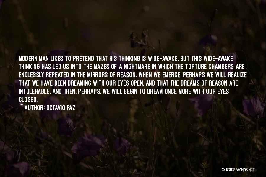 Octavio Paz Quotes: Modern Man Likes To Pretend That His Thinking Is Wide-awake. But This Wide-awake Thinking Has Led Us Into The Mazes