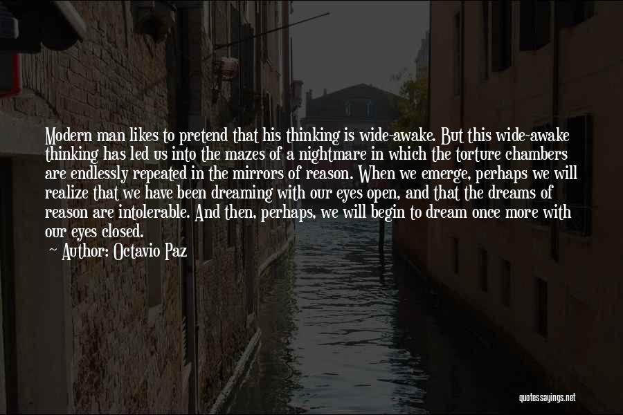 Octavio Paz Quotes: Modern Man Likes To Pretend That His Thinking Is Wide-awake. But This Wide-awake Thinking Has Led Us Into The Mazes