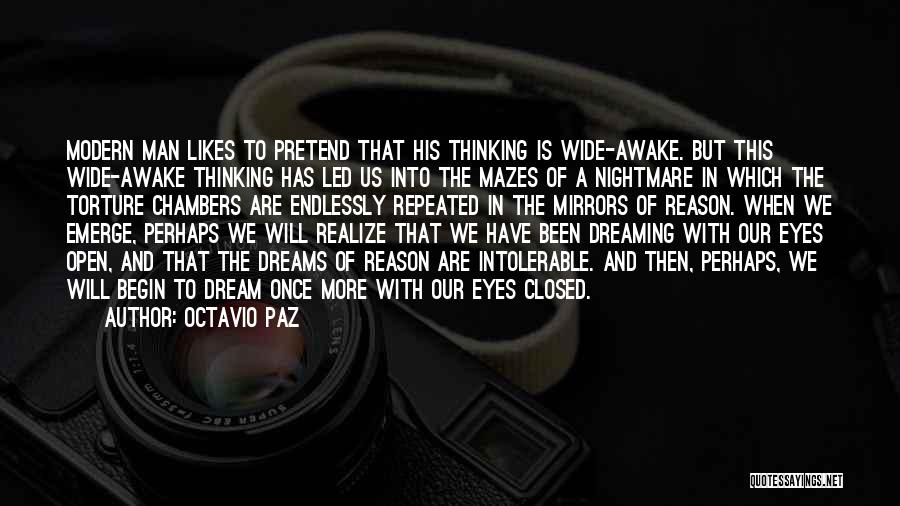 Octavio Paz Quotes: Modern Man Likes To Pretend That His Thinking Is Wide-awake. But This Wide-awake Thinking Has Led Us Into The Mazes