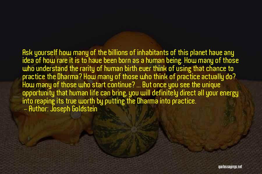 Joseph Goldstein Quotes: Ask Yourself How Many Of The Billions Of Inhabitants Of This Planet Have Any Idea Of How Rare It Is