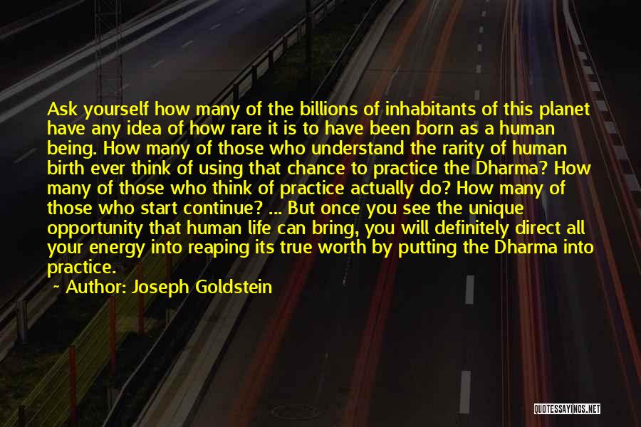 Joseph Goldstein Quotes: Ask Yourself How Many Of The Billions Of Inhabitants Of This Planet Have Any Idea Of How Rare It Is