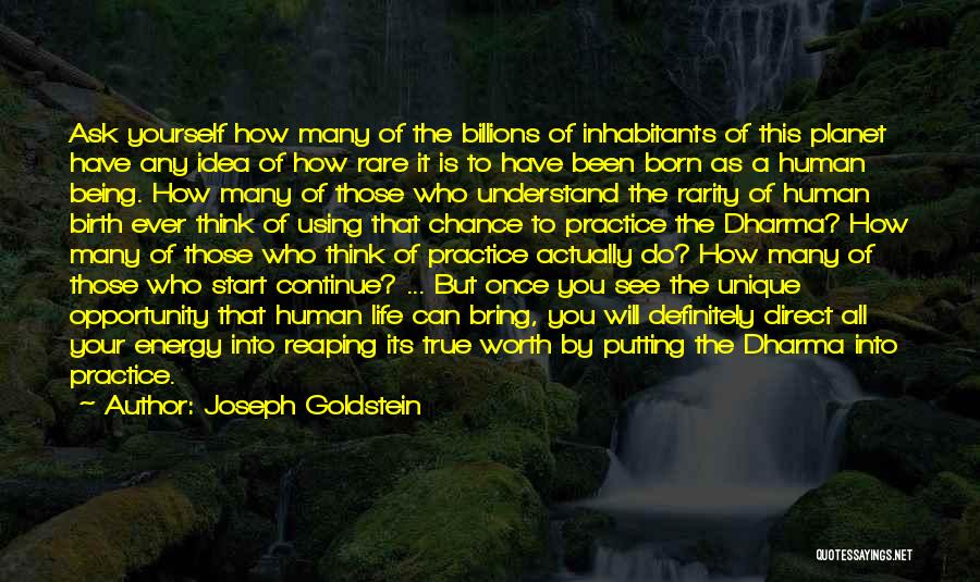 Joseph Goldstein Quotes: Ask Yourself How Many Of The Billions Of Inhabitants Of This Planet Have Any Idea Of How Rare It Is