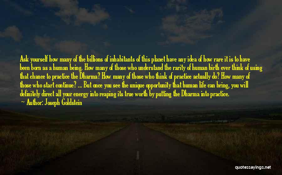 Joseph Goldstein Quotes: Ask Yourself How Many Of The Billions Of Inhabitants Of This Planet Have Any Idea Of How Rare It Is