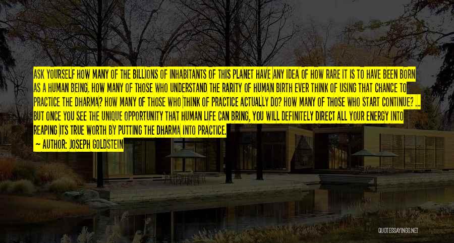 Joseph Goldstein Quotes: Ask Yourself How Many Of The Billions Of Inhabitants Of This Planet Have Any Idea Of How Rare It Is