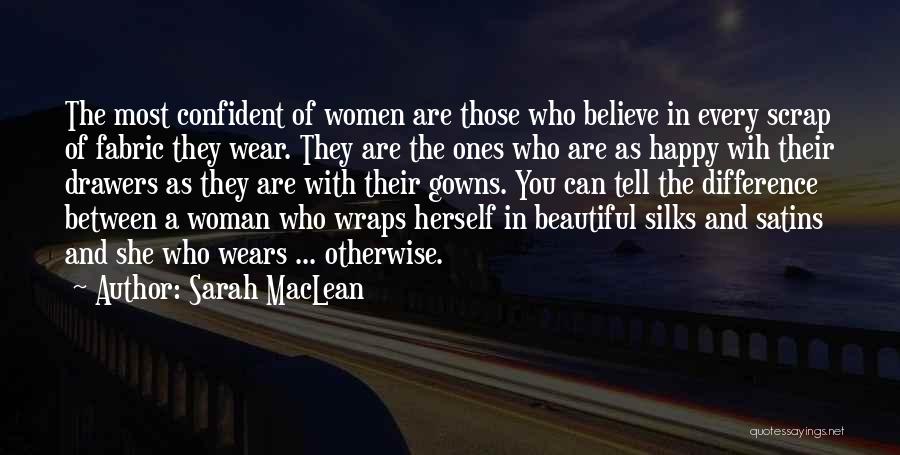 Sarah MacLean Quotes: The Most Confident Of Women Are Those Who Believe In Every Scrap Of Fabric They Wear. They Are The Ones