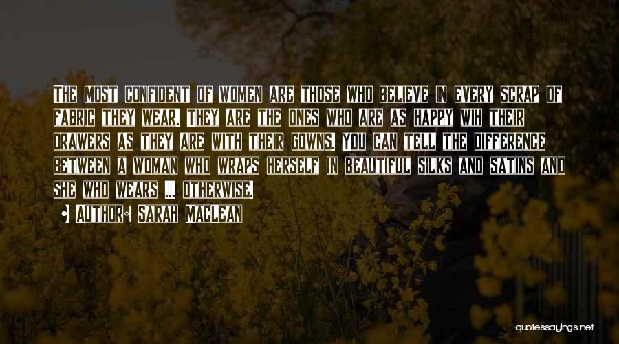 Sarah MacLean Quotes: The Most Confident Of Women Are Those Who Believe In Every Scrap Of Fabric They Wear. They Are The Ones