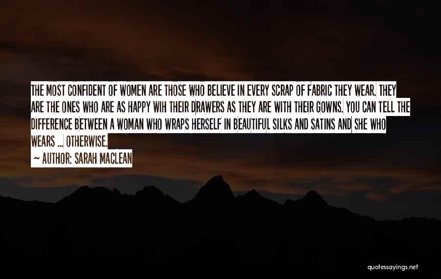 Sarah MacLean Quotes: The Most Confident Of Women Are Those Who Believe In Every Scrap Of Fabric They Wear. They Are The Ones