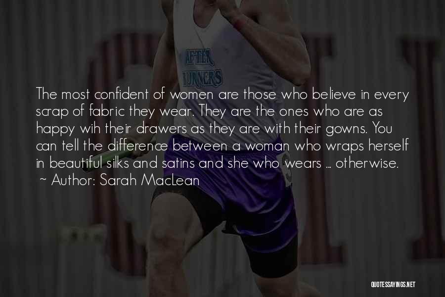 Sarah MacLean Quotes: The Most Confident Of Women Are Those Who Believe In Every Scrap Of Fabric They Wear. They Are The Ones