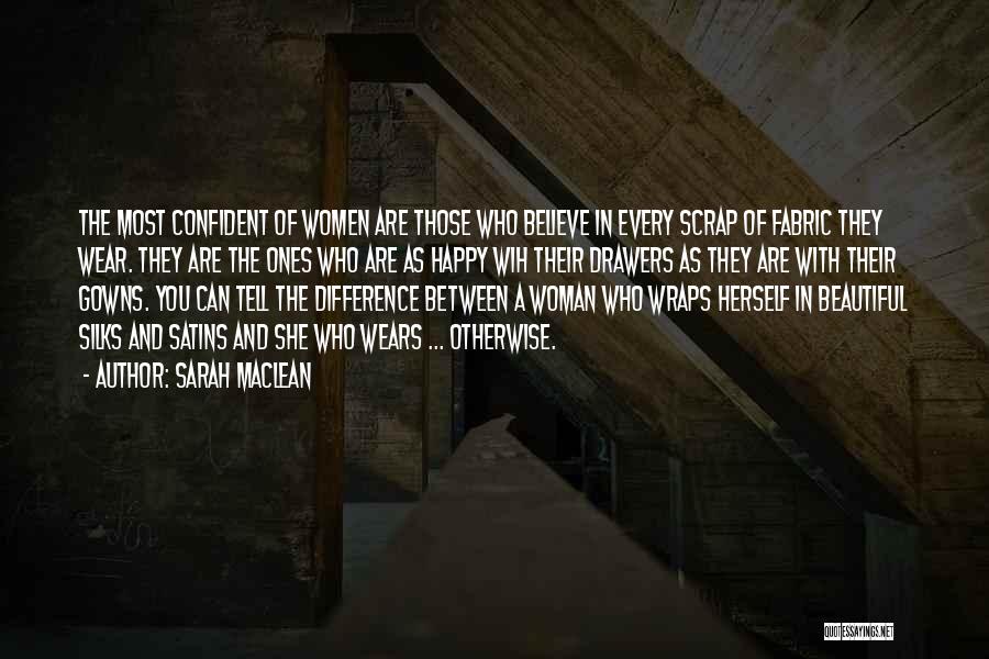 Sarah MacLean Quotes: The Most Confident Of Women Are Those Who Believe In Every Scrap Of Fabric They Wear. They Are The Ones