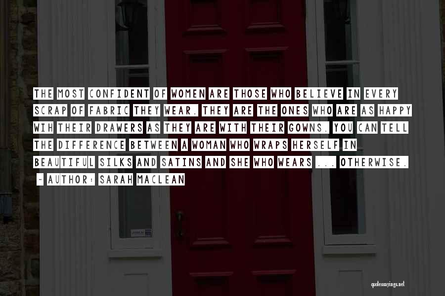 Sarah MacLean Quotes: The Most Confident Of Women Are Those Who Believe In Every Scrap Of Fabric They Wear. They Are The Ones
