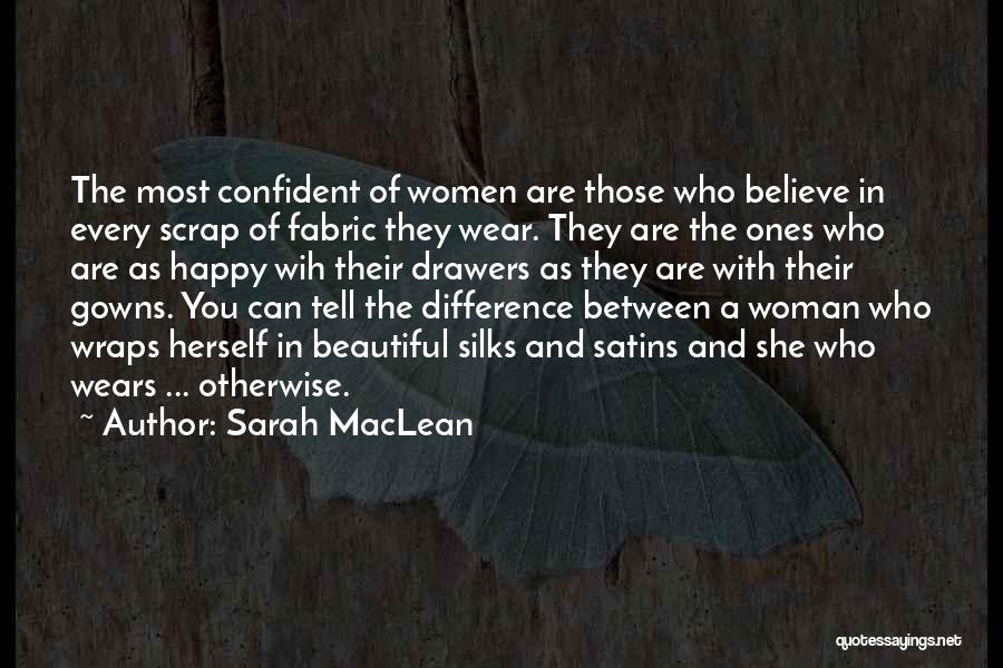 Sarah MacLean Quotes: The Most Confident Of Women Are Those Who Believe In Every Scrap Of Fabric They Wear. They Are The Ones