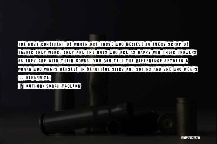 Sarah MacLean Quotes: The Most Confident Of Women Are Those Who Believe In Every Scrap Of Fabric They Wear. They Are The Ones