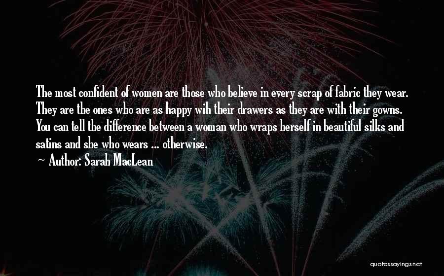 Sarah MacLean Quotes: The Most Confident Of Women Are Those Who Believe In Every Scrap Of Fabric They Wear. They Are The Ones
