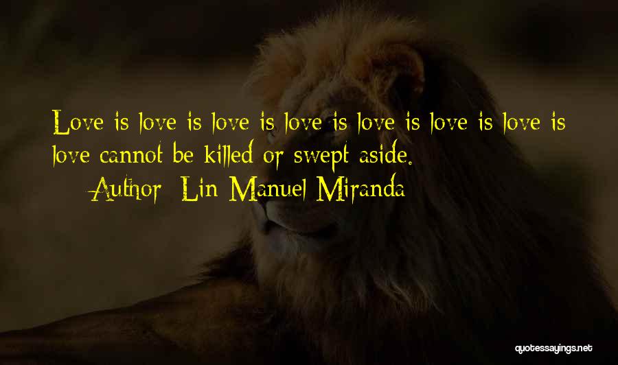 Lin-Manuel Miranda Quotes: Love Is Love Is Love Is Love Is Love Is Love Is Love Is Love Cannot Be Killed Or Swept