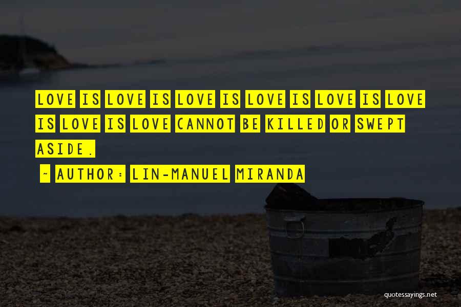 Lin-Manuel Miranda Quotes: Love Is Love Is Love Is Love Is Love Is Love Is Love Is Love Cannot Be Killed Or Swept