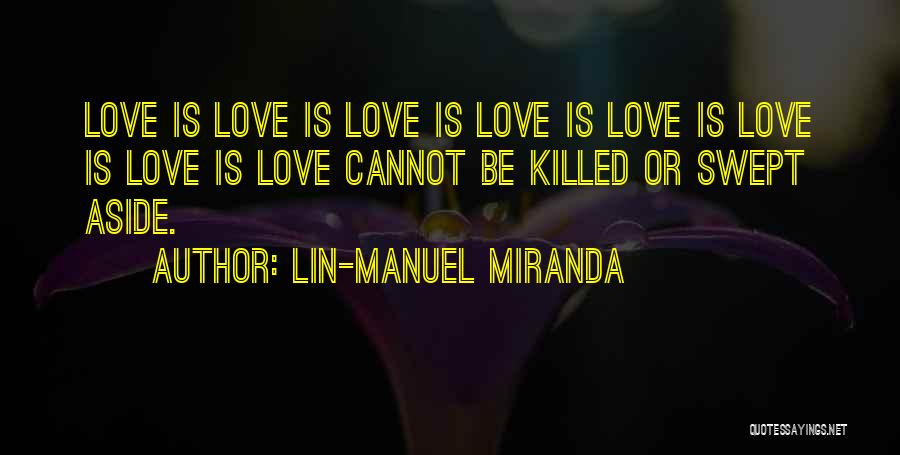 Lin-Manuel Miranda Quotes: Love Is Love Is Love Is Love Is Love Is Love Is Love Is Love Cannot Be Killed Or Swept