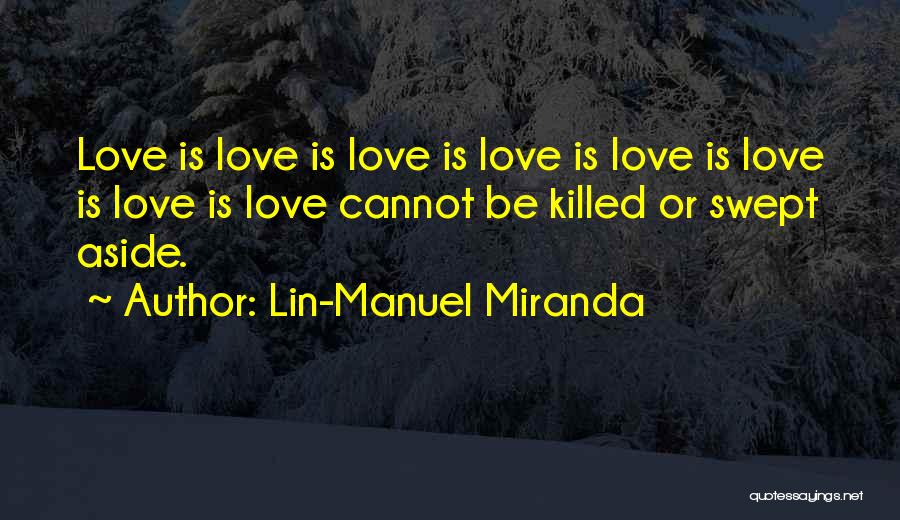 Lin-Manuel Miranda Quotes: Love Is Love Is Love Is Love Is Love Is Love Is Love Is Love Cannot Be Killed Or Swept