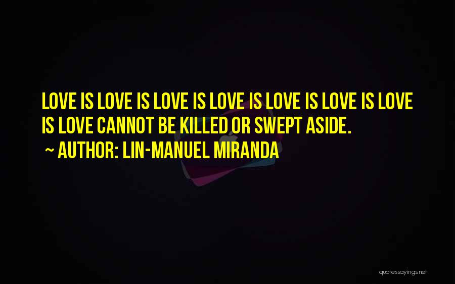 Lin-Manuel Miranda Quotes: Love Is Love Is Love Is Love Is Love Is Love Is Love Is Love Cannot Be Killed Or Swept