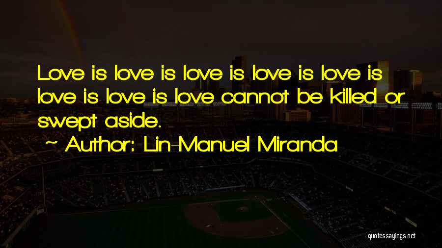 Lin-Manuel Miranda Quotes: Love Is Love Is Love Is Love Is Love Is Love Is Love Is Love Cannot Be Killed Or Swept