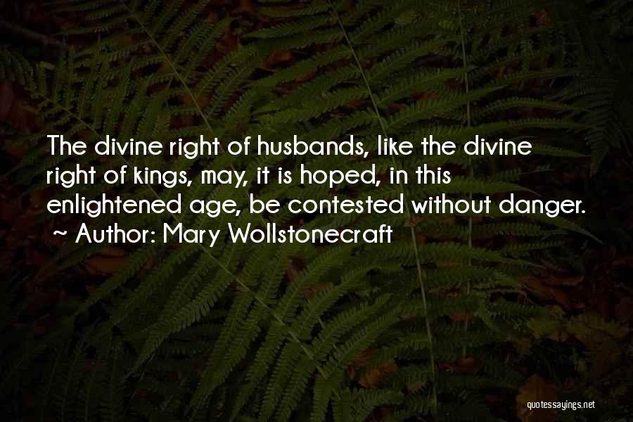 Mary Wollstonecraft Quotes: The Divine Right Of Husbands, Like The Divine Right Of Kings, May, It Is Hoped, In This Enlightened Age, Be