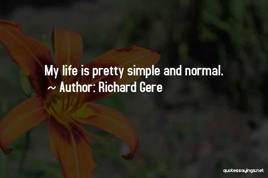 Richard Gere Quotes: My Life Is Pretty Simple And Normal.