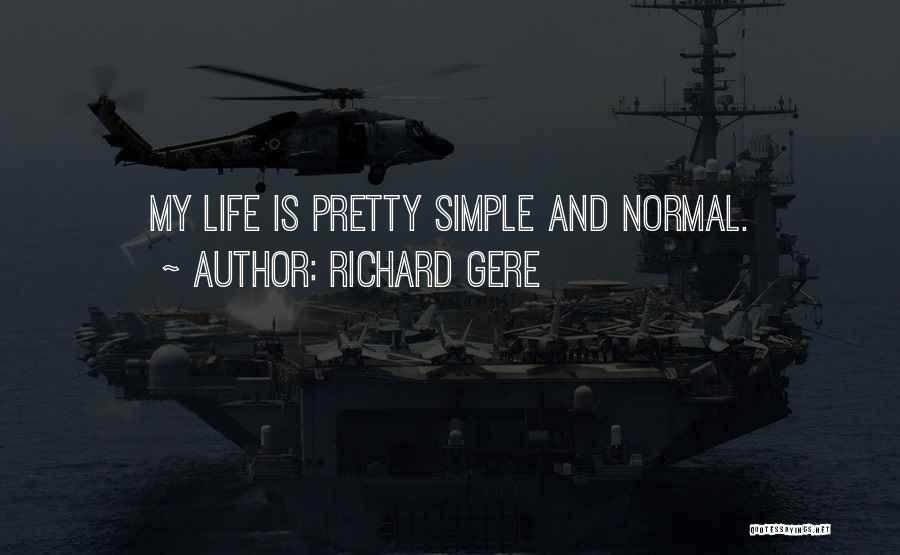 Richard Gere Quotes: My Life Is Pretty Simple And Normal.