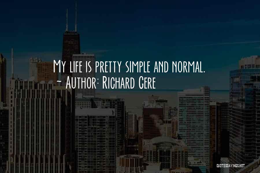 Richard Gere Quotes: My Life Is Pretty Simple And Normal.