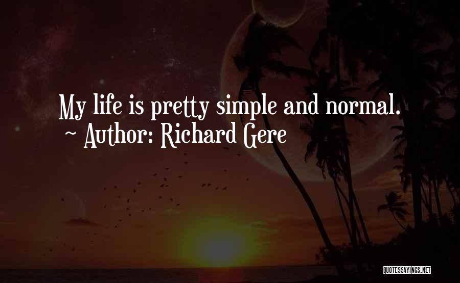 Richard Gere Quotes: My Life Is Pretty Simple And Normal.