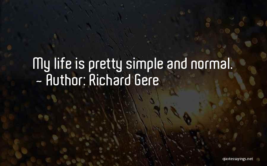 Richard Gere Quotes: My Life Is Pretty Simple And Normal.