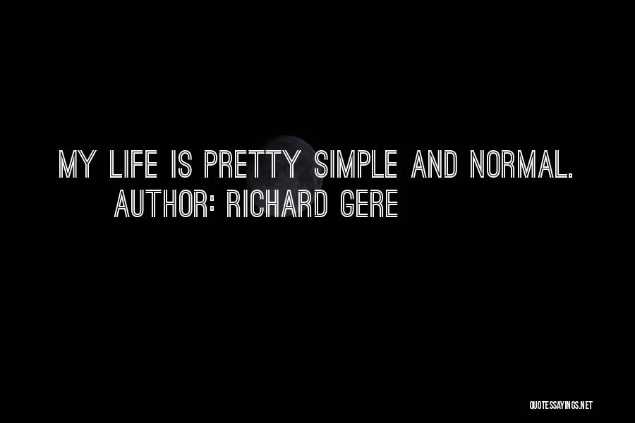 Richard Gere Quotes: My Life Is Pretty Simple And Normal.