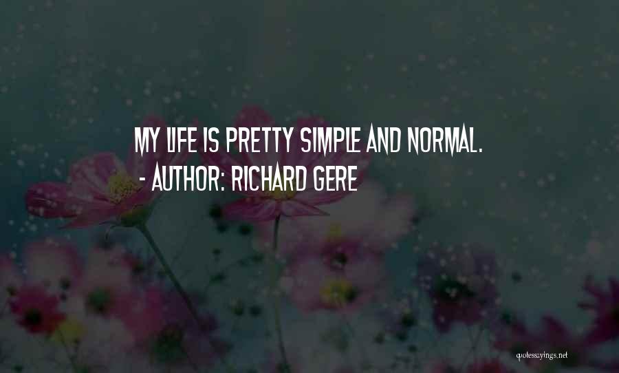 Richard Gere Quotes: My Life Is Pretty Simple And Normal.