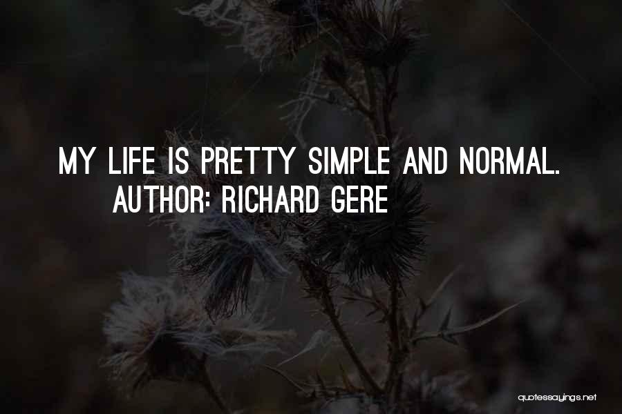Richard Gere Quotes: My Life Is Pretty Simple And Normal.