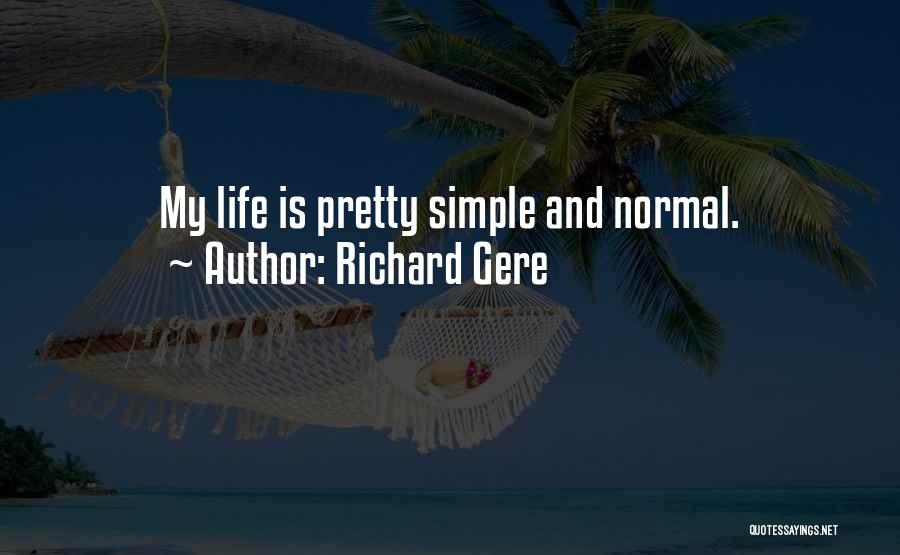 Richard Gere Quotes: My Life Is Pretty Simple And Normal.