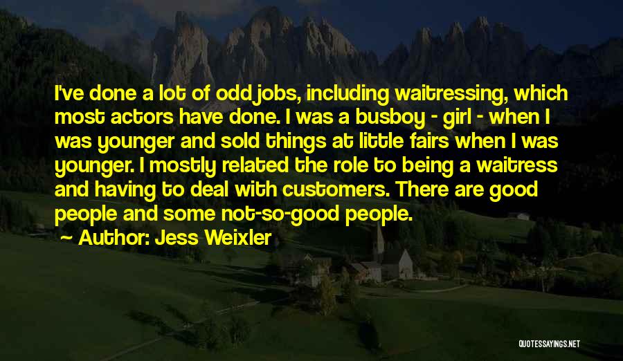 Jess Weixler Quotes: I've Done A Lot Of Odd Jobs, Including Waitressing, Which Most Actors Have Done. I Was A Busboy - Girl