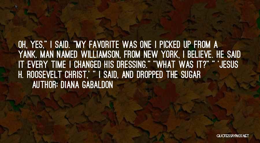 Diana Gabaldon Quotes: Oh, Yes, I Said. My Favorite Was One I Picked Up From A Yank. Man Named Williamson, From New York,