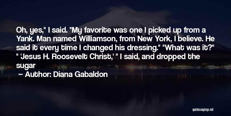 Diana Gabaldon Quotes: Oh, Yes, I Said. My Favorite Was One I Picked Up From A Yank. Man Named Williamson, From New York,