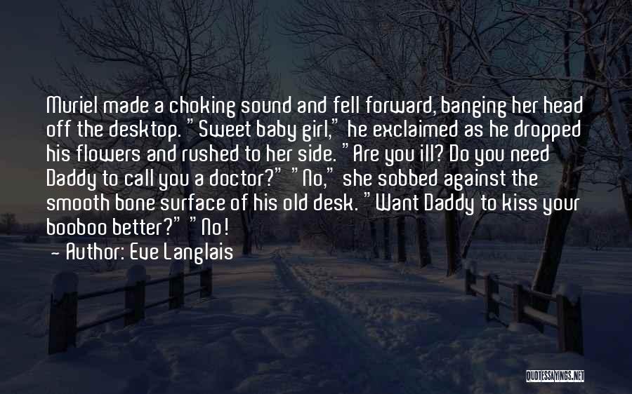 Eve Langlais Quotes: Muriel Made A Choking Sound And Fell Forward, Banging Her Head Off The Desktop. Sweet Baby Girl, He Exclaimed As