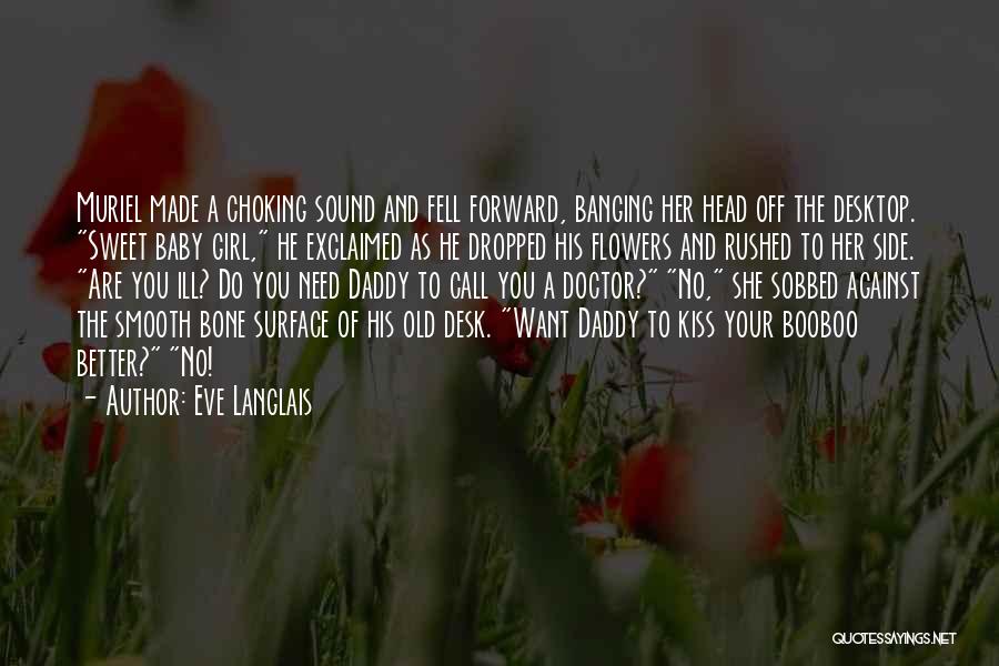 Eve Langlais Quotes: Muriel Made A Choking Sound And Fell Forward, Banging Her Head Off The Desktop. Sweet Baby Girl, He Exclaimed As