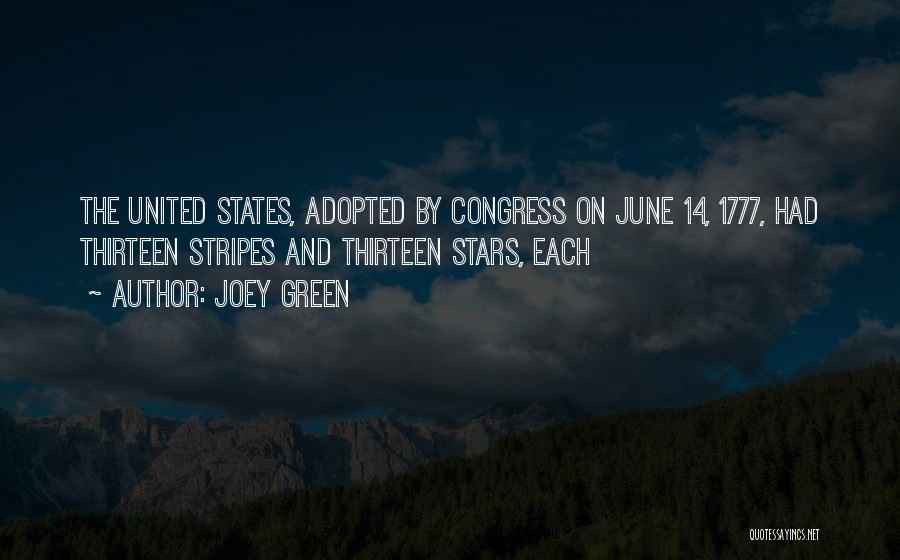 Joey Green Quotes: The United States, Adopted By Congress On June 14, 1777, Had Thirteen Stripes And Thirteen Stars, Each